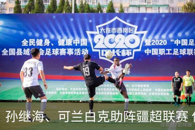 孙继海、可兰白克助阵疆超联赛 伊犁队遭遇世界波绝平